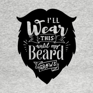 I'll Wear This Until My Beard Grows T-Shirt